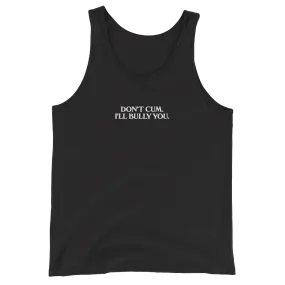 Don't Cum, I'll Bully You Tank Top